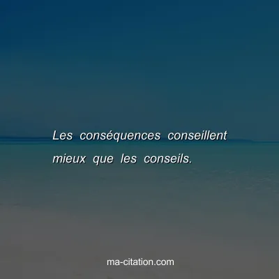 Les consÃ©quences conseillent mieux que les conseils.