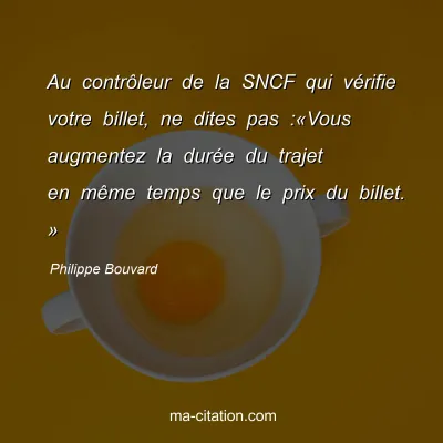 Philippe Bouvard : Au contrôleur de la SNCF qui vérifie votre billet, ne dites pas :«Vous augmentez la durée du trajet en même temps que le prix du billet. »