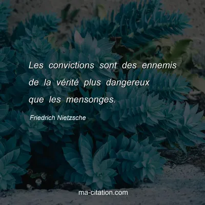Friedrich Nietzsche : Les convictions sont des ennemis de la vÃ©ritÃ© plus dangereux que les mensonges.