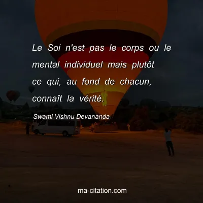 Swami Vishnu Devananda : Le Soi n'est pas le corps ou le mental individuel mais plutÃ´t ce qui, au fond de chacun, connaÃ®t la vÃ©ritÃ©.