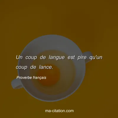Proverbe franÃ§ais : Un coup de langue est pire qu'un coup de lance.