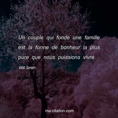Will Smith : Un couple qui fonde une famille est la forme de bonheur la plus pure que nous puissions vivre.