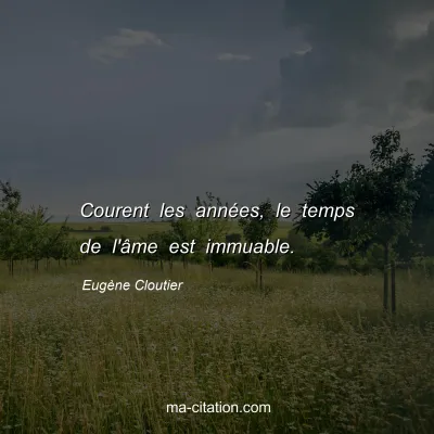 Eugène Cloutier : Courent les années, le temps de l'âme est immuable.
