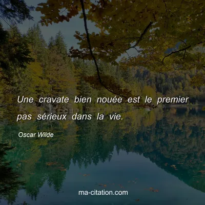Oscar Wilde : Une cravate bien nouée est le premier pas sérieux dans la vie.