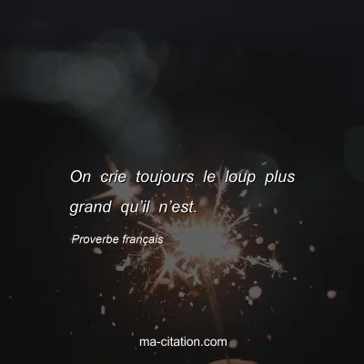 Proverbe franÃ§ais : On crie toujours le loup plus grand quâ€™il nâ€™est.
