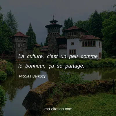 Nicolas Sarkozy : La culture, c'est un peu comme le bonheur, ça se partage.