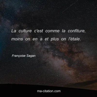 Françoise Sagan : La culture c'est comme la confiture, moins on en a et plus on l'étale. 