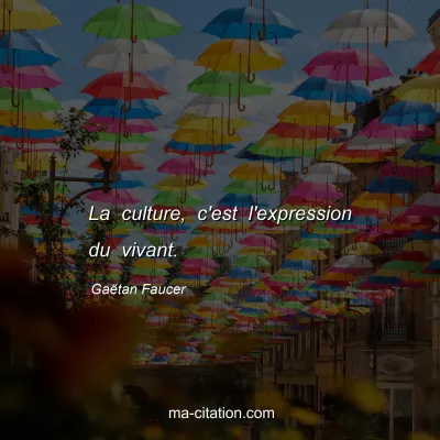 Gaëtan Faucer : La culture, c'est l'expression du vivant.