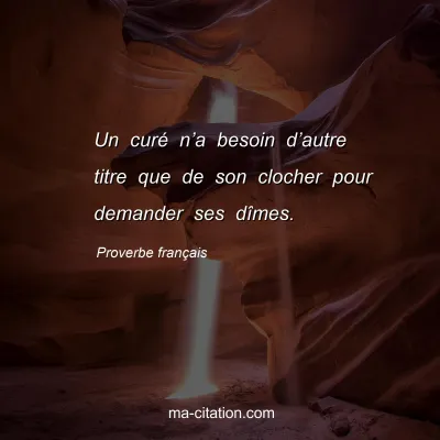 Proverbe franÃ§ais : Un curÃ© nâ€™a besoin dâ€™autre titre que de son clocher pour demander ses dÃ®mes.