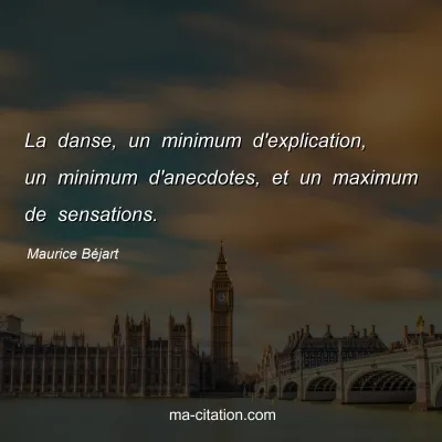 Maurice Béjart : La danse, un minimum d'explication, un minimum d'anecdotes, et un maximum de sensations.