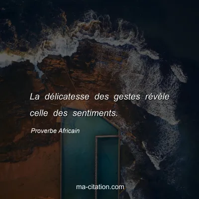 Proverbe Africain : La délicatesse des gestes révèle celle des sentiments.