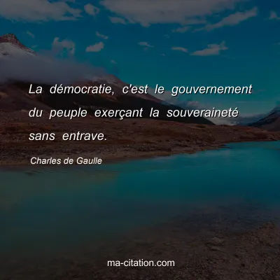 Charles de Gaulle : La dÃ©mocratie, c'est le gouvernement du peuple exerÃ§ant la souverainetÃ© sans entrave.