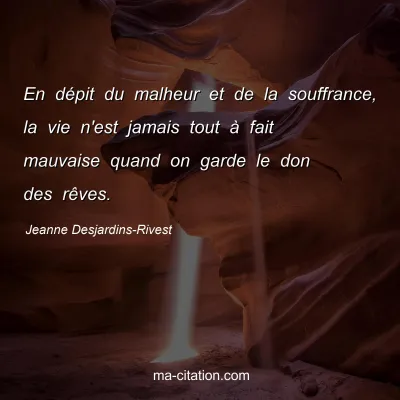 Jeanne Desjardins-Rivest : En dépit du malheur et de la souffrance, la vie n'est jamais tout à fait mauvaise quand on garde le don des rêves.