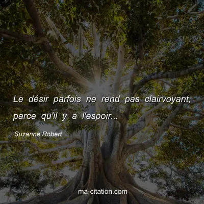 Suzanne Robert : Le dÃ©sir parfois ne rend pas clairvoyant, parce qu'il y a l'espoir...