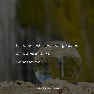 Friedrich Nietzsche : Le dÃ©sir est signe de guÃ©rison ou d'amÃ©lioration.