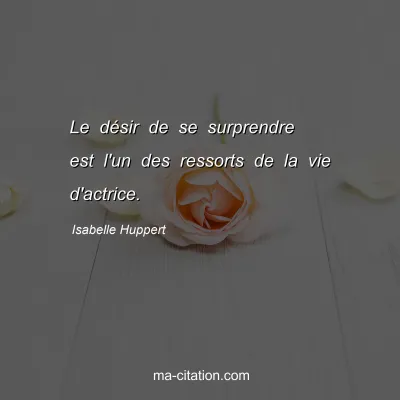 Isabelle Huppert : Le désir de se surprendre est l'un des ressorts de la vie d'actrice.