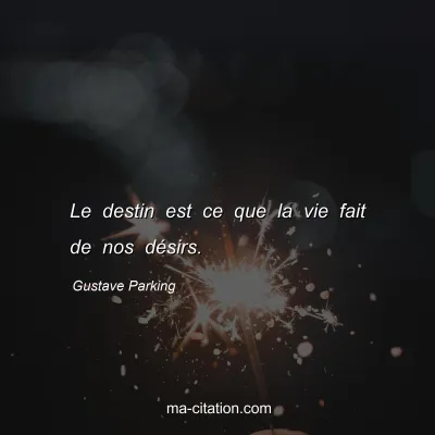 Gustave Parking : Le destin est ce que la vie fait de nos désirs.
