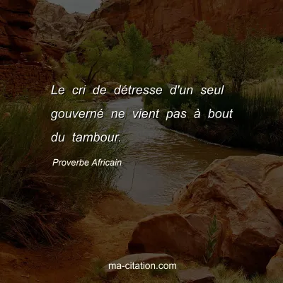 Proverbe Africain : Le cri de dÃ©tresse d'un seul gouvernÃ© ne vient pas Ã  bout du tambour.