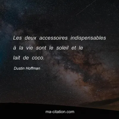 Dustin Hoffman : Les deux accessoires indispensables à la vie sont le soleil et le lait de coco.