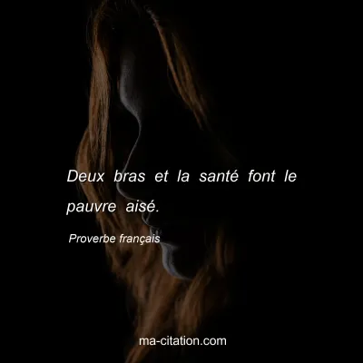 Proverbe franÃ§ais : Deux bras et la santÃ© font le pauvre aisÃ©.