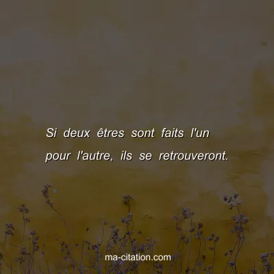 Si deux Ãªtres sont faits l'un pour l'autre, ils se retrouveront.