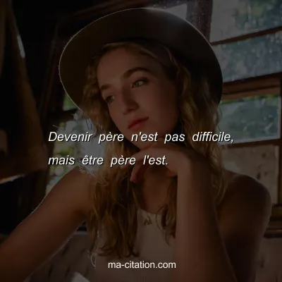 Devenir pÃ¨re n'est pas difficile, mais Ãªtre pÃ¨re l'est.