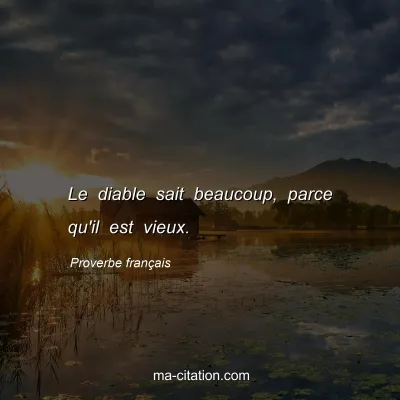 Proverbe franÃ§ais : Le diable sait beaucoup, parce qu'il est vieux.