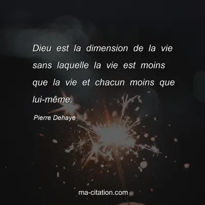 Pierre Dehaye : Dieu est la dimension de la vie sans laquelle la vie est moins que la vie et chacun moins que lui-même.