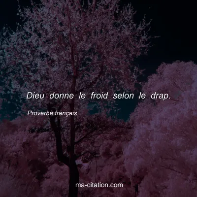 Proverbe français : Dieu donne le froid selon le drap.