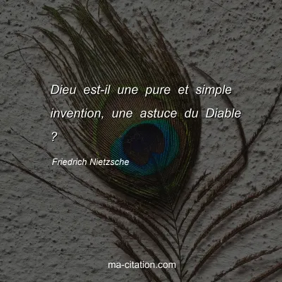 Friedrich Nietzsche : Dieu est-il une pure et simple invention, une astuce du Diable ?
