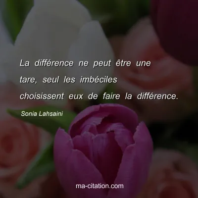 Sonia Lahsaini : La diffÃ©rence ne peut Ãªtre une tare, seul les imbÃ©ciles choisissent eux de faire la diffÃ©rence.