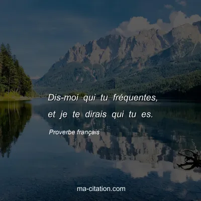 Proverbe franÃ§ais : Dis-moi qui tu frÃ©quentes, et je te dirais qui tu es.