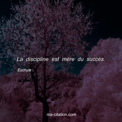 Eschyle : La discipline est mère du succès.