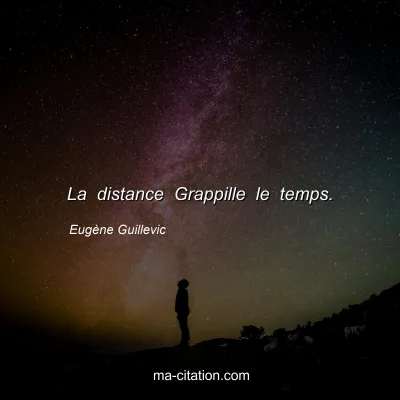 Eugène Guillevic : La distance Grappille le temps.