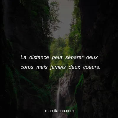 La distance peut sÃ©parer deux corps mais jamais deux coeurs.