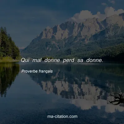 Proverbe franÃ§ais : Qui mal donne perd sa donne.