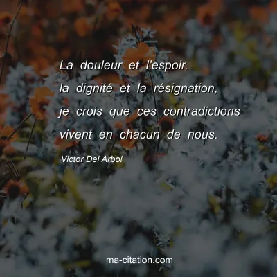 Victor Del Arbol : La douleur et lâ€™espoir, la dignitÃ© et la rÃ©signation, je crois que ces contradictions vivent en chacun de nous.