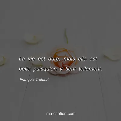 François Truffaut : La vie est dure, mais elle est belle puisqu’on y tient tellement.
