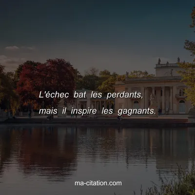 L'Ã©chec bat les perdants, mais il inspire les gagnants.