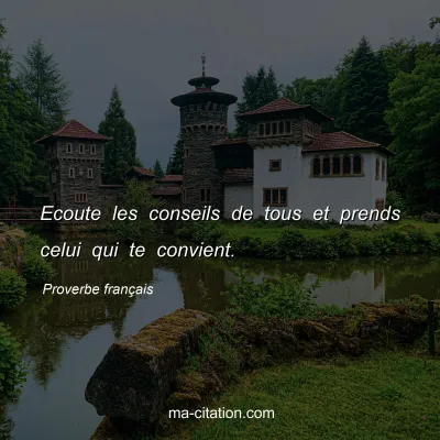 Proverbe franÃ§ais : Ecoute les conseils de tous et prends celui qui te convient.