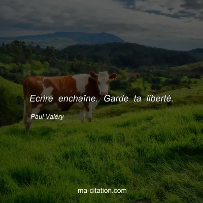 Paul ValÃ©ry : Ecrire enchaÃ®ne. Garde ta libertÃ©.