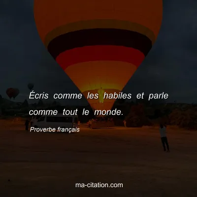Proverbe franÃ§ais : Ã‰cris comme les habiles et parle comme tout le monde.