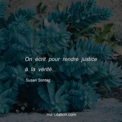 Susan Sontag : On écrit pour rendre justice à la vérité.