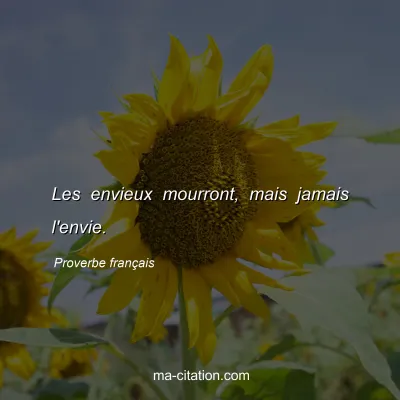 Proverbe franÃ§ais : Les envieux mourront, mais jamais l'envie.