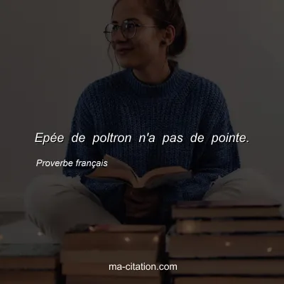 Proverbe franÃ§ais : EpÃ©e de poltron n'a pas de pointe.