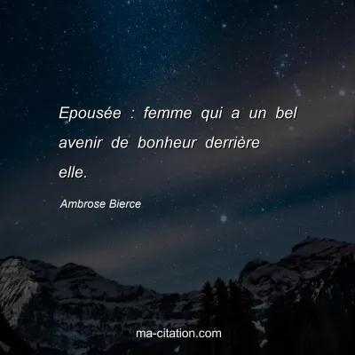 Ambrose Bierce : EpousÃ©e : femme qui a un bel avenir de bonheur derriÃ¨re elle.