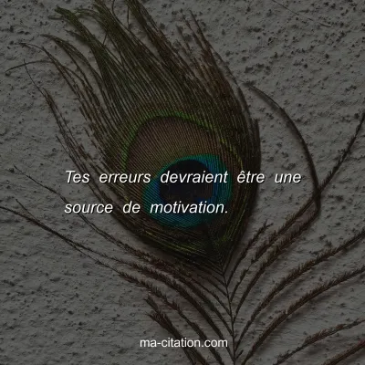 Tes erreurs devraient Ãªtre une source de motivation.