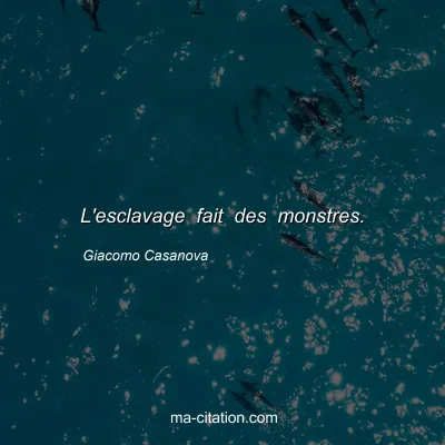 Giacomo Casanova : L'esclavage fait des monstres.