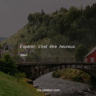 Alain : EspÃ©rer, c'est Ãªtre heureux.