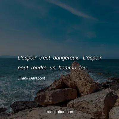 Frank Darabont : L'espoir c'est dangereux. L'espoir peut rendre un homme fou.
